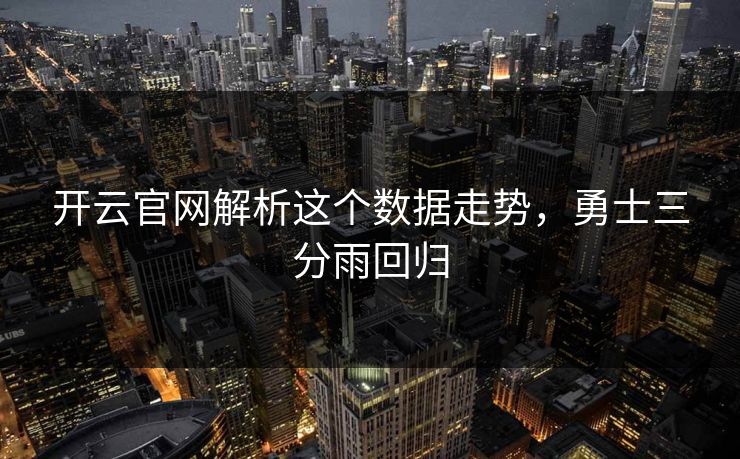 开云官网解析这个数据走势，勇士三分雨回归